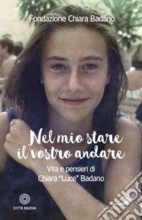 Nel mio stare il vostro andare: Vita e pensieri di Chiara "Luce" Badano. E-book. Formato EPUB ebook