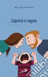 Capricci e regole: Come crescere figli autonomi e felici. E-book. Formato EPUB ebook di Cecilia Pirrone  