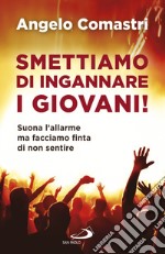 Smettiamo di ingannare i giovani!: Suona l'allarme ma facciamo finta di non sentire. E-book. Formato EPUB ebook