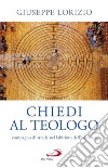 Chiedi al teologo: compagno di strada nel labirinto dell'esistenza. E-book. Formato EPUB ebook