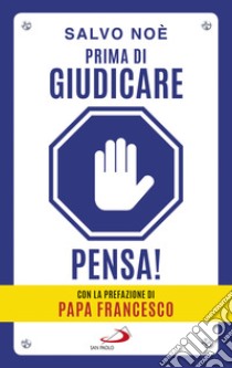 Prima di giudicare, pensa!: I 7 passi per liberarsi dal giudizio tossico e generare positività. Prefazione di Papa Francesco. E-book. Formato EPUB ebook di Salvo Noè