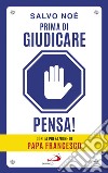 Prima di giudicare, pensa!: I 7 passi per liberarsi dal giudizio tossico e generare positività. Prefazione di Papa Francesco. E-book. Formato EPUB ebook di Salvo Noè