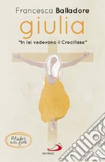 Giulia: 'In lei vedevano il Crocifisso'. E-book. Formato EPUB ebook