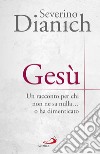 Gesù: Un racconto per chi non ne sa nulla... o ha dimenticato. E-book. Formato EPUB ebook di Severino Dianich