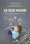 Le due madri: Storia di una bambina in affido. E-book. Formato EPUB ebook