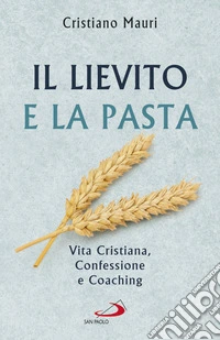 Il lievito e la pasta: Vita Cristiana, Confessione e Coaching. E-book. Formato EPUB ebook