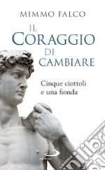 Il coraggio di cambiare: Cinque ciottoli e una fionda. E-book. Formato EPUB ebook