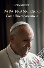 Papa Francesco come l'ho conosciuto io. E-book. Formato EPUB