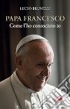 Papa Francesco come l'ho conosciuto io. E-book. Formato EPUB ebook di Lucio Brunelli