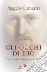 Gli occhi di Dio: Gesù ci ha fatto vedere il volto del Padre. E-book. Formato EPUB ebook