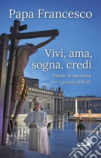 Vivi, ama, sogna, credi: Parole di speranza per i giorni difficili. E-book. Formato EPUB ebook