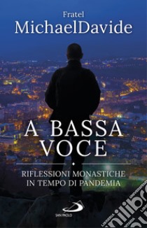 A bassa voce: Riflessioni monastiche in tempo di pandemia. E-book. Formato EPUB ebook di MichaelDavide Semeraro