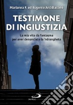 Testimone di ingiustizia: La mia vita da fantasma per aver denunciato la 'ndrangheta. E-book. Formato EPUB ebook