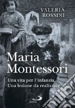 Maria Montessori: Una vita per l'infanzia. Una lezione da realizzare. E-book. Formato EPUB ebook