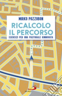 Ricalcolo il percorso: Esercizi per una pastorale rinnovata. E-book. Formato EPUB ebook di Mirko Pozzobon