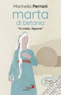 Marta di Betania: “Io credo, Signore”. E-book. Formato EPUB ebook di Marinella Perroni