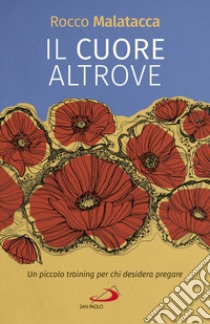 Il cuore altrove: Un piccolo training per chi desidera pregare. E-book. Formato EPUB ebook di Roco Malatacca