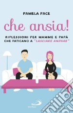 Che ansia!: Riflessioni per mamme e papà che faticano a 'lasciare andare'. E-book. Formato EPUB ebook