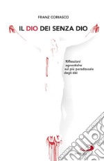 Il Dio dei senza Dio: Riflessioni agnostiche sul più paradossale degli dèi. E-book. Formato EPUB ebook