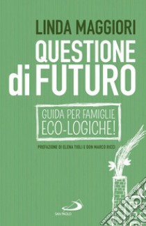 Questione di futuro: Guida per famiglie eco-Logiche!. E-book. Formato EPUB ebook di Linda Maggiori