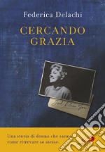 Cercando Grazia: Una storia di donne che sanno come ritrovare se stesse. E-book. Formato EPUB ebook