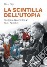 La scintilla dell'utopia: Rileggere Gianni Rodari con i bambini. E-book. Formato EPUB ebook