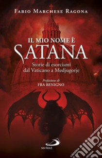 Il mio nome è Satana: Storie di esorcismi dal Vaticano a Medjugorje. E-book. Formato EPUB ebook di Fabio Marchese Ragona