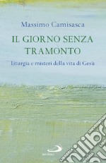 Il giorno senza tramonto: Liturgia e misteri della vita di Gesù. E-book. Formato EPUB