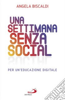 Una settimana senza social: Per un’educazione digitale. E-book. Formato EPUB ebook di Angela Biscaldi