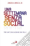 Una settimana senza social: Per un’educazione digitale. E-book. Formato EPUB ebook di Angela Biscaldi