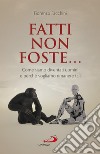 Fatti non foste...: Come siamo diventati uomini e perché vogliamo rimanere tali. E-book. Formato EPUB ebook di Fiorenzo Facchini