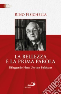 La bellezza è la prima parola: Rileggendo Hans Urs von Bathasar. E-book. Formato EPUB ebook di Rino Fisichella