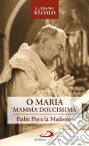 O Maria, mamma dolcissima: Padre Pio e la Madonna. E-book. Formato EPUB ebook