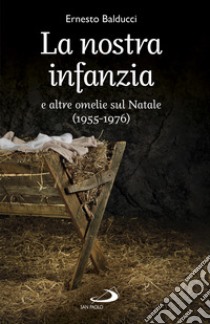 La nostra infanzia: e altre omelie sul Natale (1955-1976). E-book. Formato EPUB ebook di Ernesto Balducci