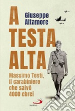 A testa alta: Massimo Tosti,  il carabiniere che salvò 4000 ebrei. E-book. Formato EPUB ebook