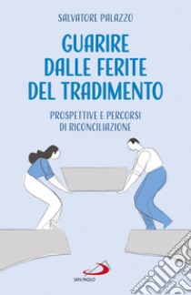 Guarire dalle ferite del tradimento: Prospettive e percorsi di riconciliazione. E-book. Formato EPUB ebook di Salvatore Palazzo