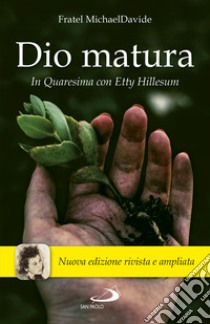 Dio matura: In Quaresima con Etty Hillesum. E-book. Formato EPUB ebook di MichaelDavide Semeraro