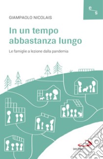 In un tempo abbastanza lungo: Le famiglie a lezione dalla pandemia. E-book. Formato EPUB ebook di Giampaolo Nicolais