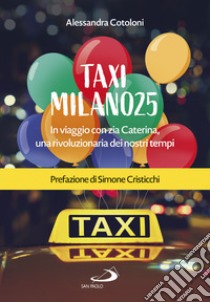 Taxi Milano25: In viaggio con zia Caterina, una rivoluzionaria dei nostri tempi. E-book. Formato EPUB ebook di Alessandra Cotoloni