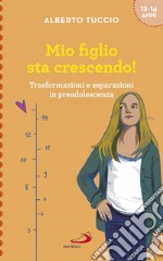 Mio figlio sta crescendo!: Trasformazioni e separazioni in preadolescenza. E-book. Formato EPUB ebook