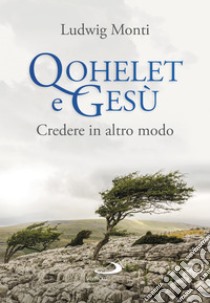 Qohelet e Gesù: Credere in altro modo. E-book. Formato EPUB ebook di Ludwig Monti