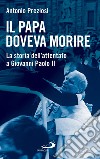 Il Papa doveva morire: La storia dell'attentato a Giovanni Paolo II. E-book. Formato EPUB ebook