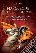 Napoleone e i suoi due papi: La Chiesa alle prese con il primo 'Anticristo' della storia moderna. E-book. Formato EPUB ebook