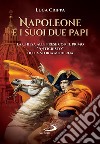 Napoleone e i suoi due papi: La Chiesa alle prese con il primo 'Anticristo' della storia moderna. E-book. Formato EPUB ebook di Luca Crippa