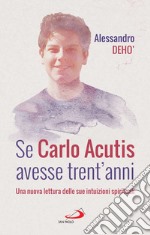 Se Carlo Acutis avesse trent'anni: Una nuova lettura delle sue intuizioni spirituali. E-book. Formato EPUB ebook