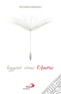 Leggero come l'Amore: Riflessioni sul sentimento che sa durare. E-book. Formato EPUB ebook di Riccardo Mensuali