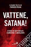 Vattene, satana!: Storie di sofferenza, esorcismi e liberazioni. E-book. Formato EPUB ebook