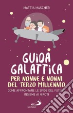 Guida galattica per nonne e nonni del Terzo Millennio: Come affrontare le sfide del futuro insieme ai nipoti. E-book. Formato EPUB ebook