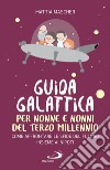 Guida galattica per nonne e nonni del Terzo Millennio: Come affrontare le sfide del futuro insieme ai nipoti. E-book. Formato EPUB ebook di Mattia Mascher