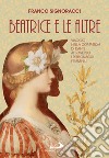 Beatrice e le altre: Viaggio nella Commedia di Dante attraverso i personaggi femminili. E-book. Formato EPUB ebook